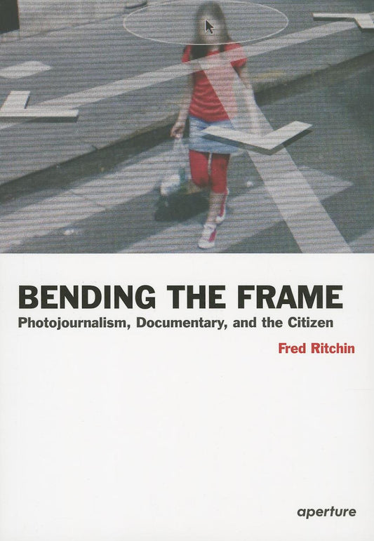 Fred Ritchin: Bending the Frame