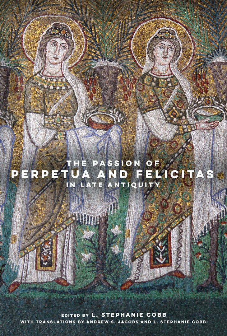Cover image for The Passion of Perpetua and Felicitas in Late Antiquity ISBN 9780520379039