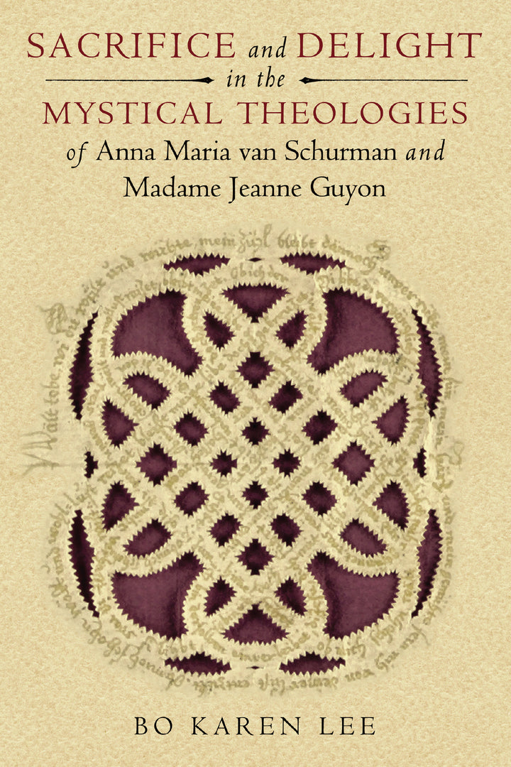 Cover image for Sacrifice and Delight in the Mystical Theologies of Anna Maria van Schurman and Madame Jeanne Guyon ISBN 9780268033910