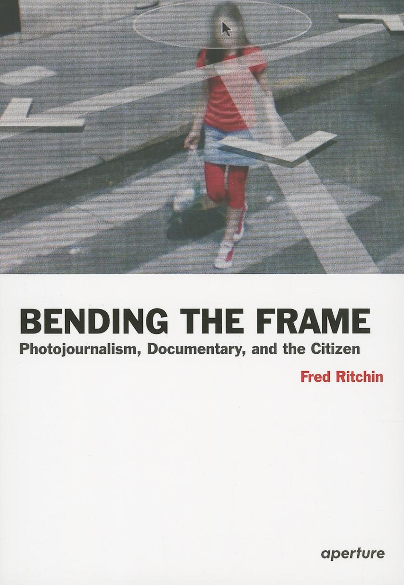 Fred Ritchin: Bending the Frame