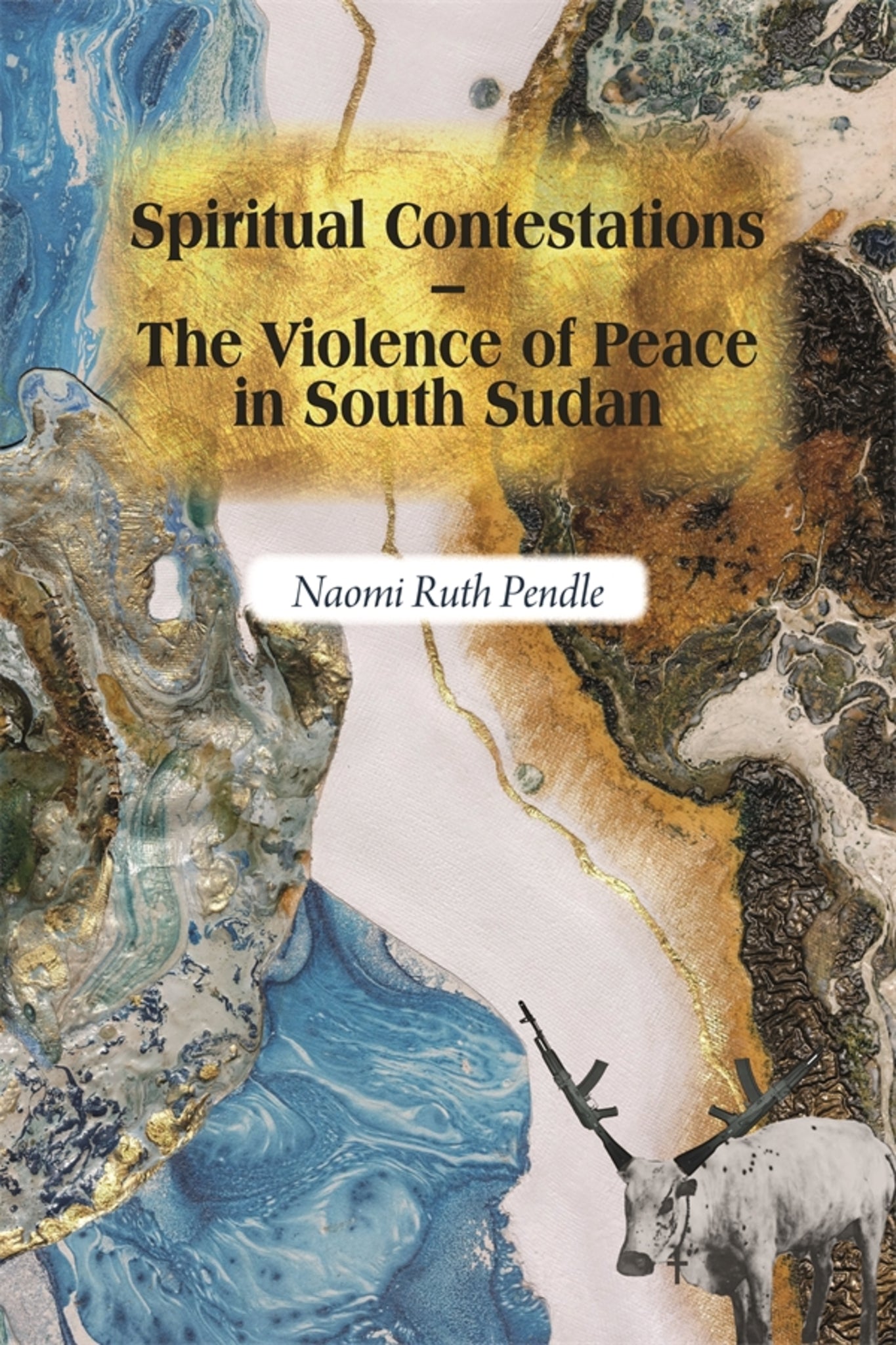 Spiritual Contestations – The Violence of Peace in South Sudan