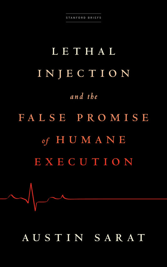 Lethal Injection and the False Promise of Humane Execution