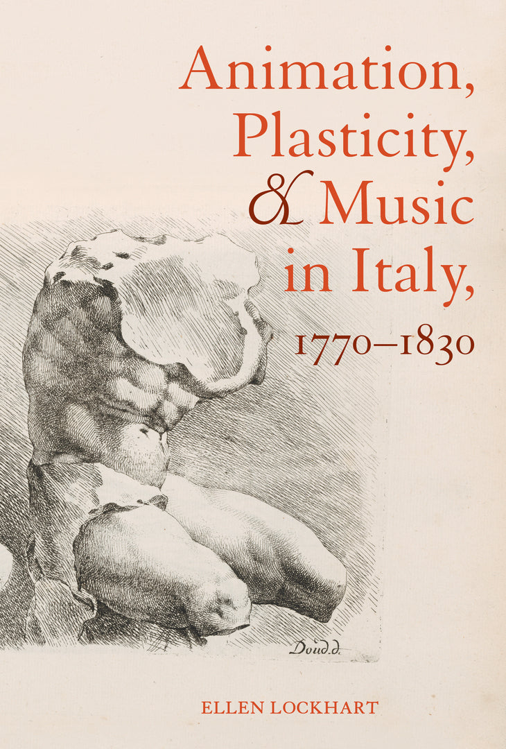 Cover image for Animation, Plasticity, and Music in Italy, 1770-1830 ISBN 9780520284432