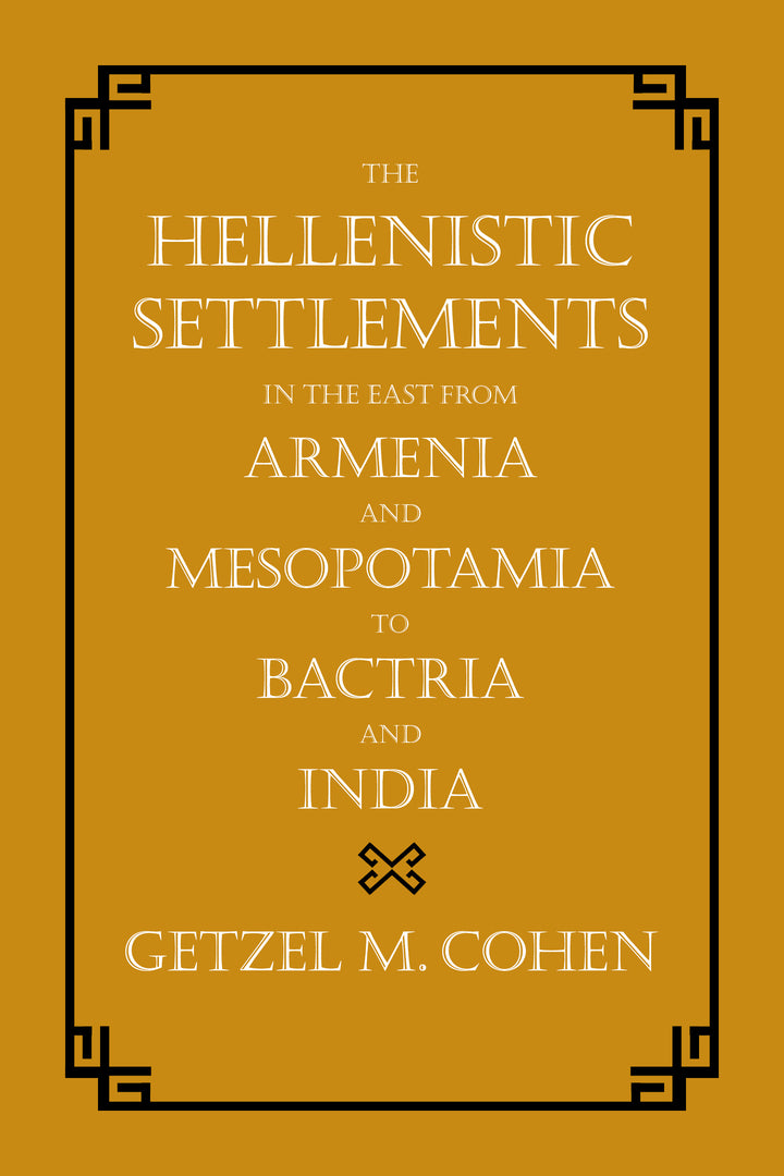 Cover image for The Hellenistic Settlements in the East from Armenia and Mesopotamia to Bactria and India ISBN 9780520273825