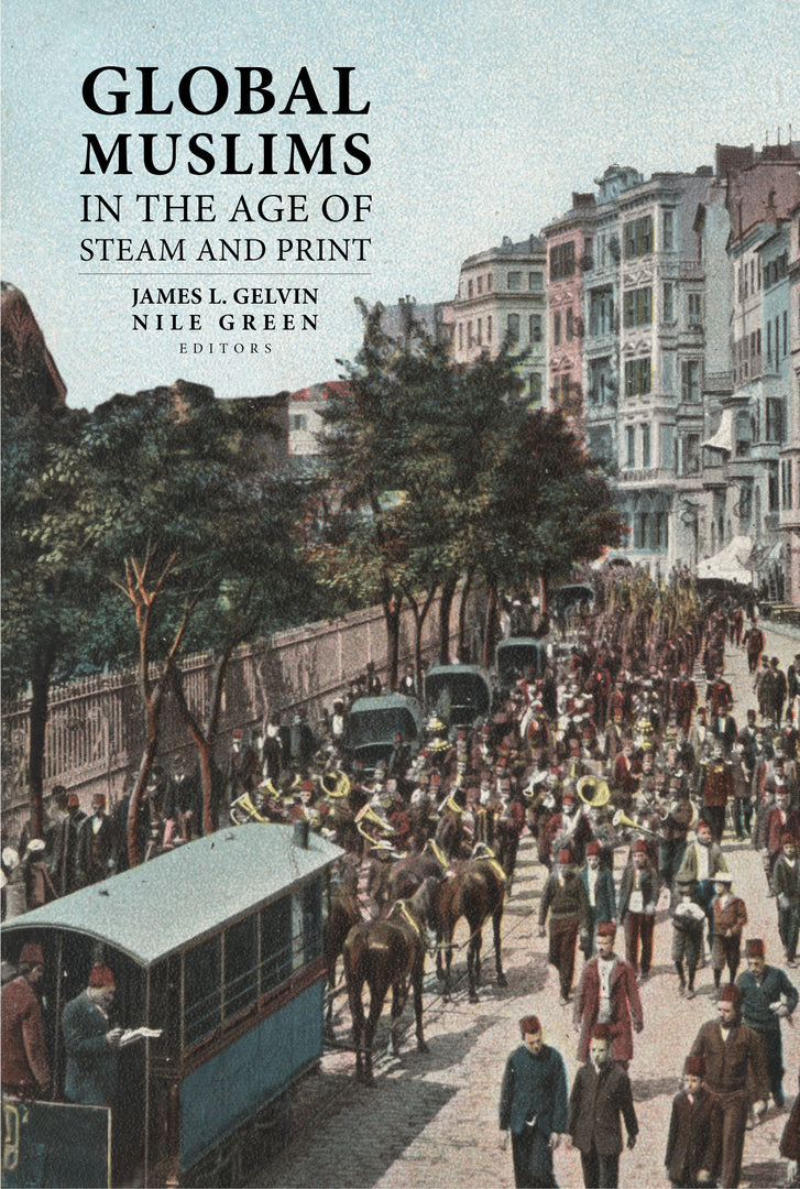 Cover image for Global Muslims in the Age of Steam and Print ISBN 9780520275027