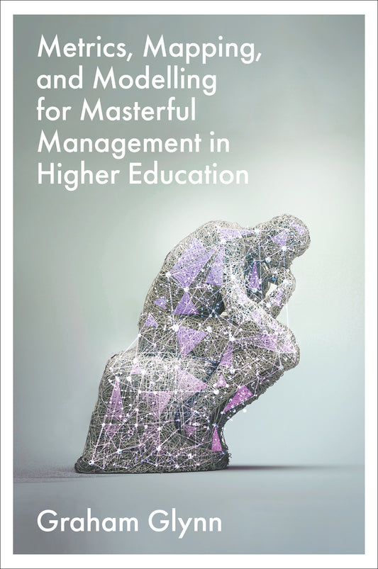 Metrics, Mapping, and Modelling for Masterful Management in Higher Education