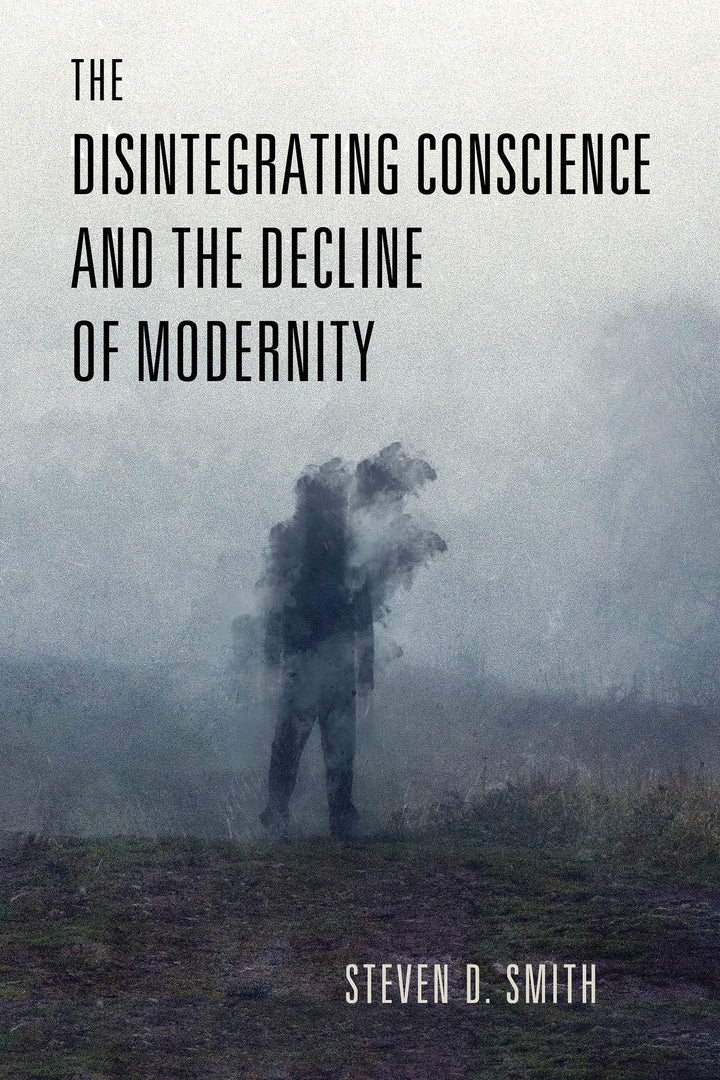Cover image for The Disintegrating Conscience and the Decline of Modernity ISBN 9780268206925